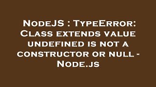 NodeJS : TypeError: Class extends value undefined is not a constructor or null - Node.js