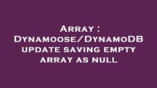 Array : Dynamoose/DynamoDB update saving empty array as null