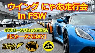 ロータス FSW走行会【ウイング にゃあ走行会】エリーゼ＆エキシージ オーナーの集い・エミーラ 911 ジネッタも走る！ロータスDAYを超えた「にゃータスDAY」は国内最大級？イベントとして継続決定！