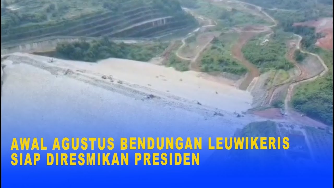 AWAL AGUSTUS BENDUNGAN LEUWIKERIS SIAP DIRESMIKAN PRESIDEN - YouTube