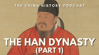 The Han Dynasty (Part 1) | The China History Podcast | Ep. 18