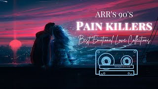 AR RAHMAN 90's PAINKILLERS | Emotional Love Songs | Sad love songs by ARR