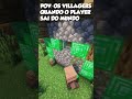 POV: OS VILLAGERS QUANDO O PLAYER SAI DO MUNDO #shorts #minecraft #memes #funny #pov