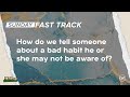 How do we tell someone about a bad habit he or she may not be aware of?