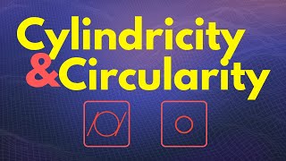 CYLINDRICITY & CIRCULARITY: GD&T Explained Like You Are 5!