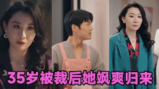 【MULTI SUB】《35岁被裁后她飒爽归来》第1~58集 #短剧 #短劇 #启元推文 #热门短剧 #霸总 #狂婿 #重生 #女頻 #短剧全集 #短剧推荐 #爱情 #甜寵 #甜宠