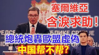 塞爾維亞含淚求助！總統炮轟歐盟虛偽  中國幫不幫？【資訊時分】