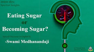 "Eating Sugar or Becoming Sugar?" || Swami Medhanandaji (Ayon Maharaj)||