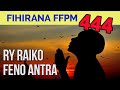 Fihirana FFPM 444 | RY RAIKO FENO ANTRA