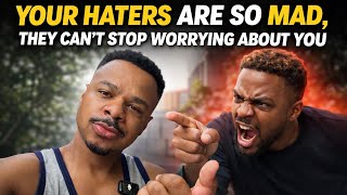 Your HATERS are Mad, They Can’t STOP Worrying About YOU!