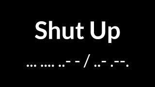 Shut Up in Morse Code