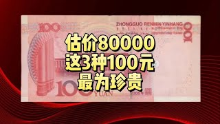 估价80000，3种珍贵的100元纸币，谁有就发了