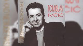 TOMISLAV IVČIĆ - SVE MOJE LJUBAVI