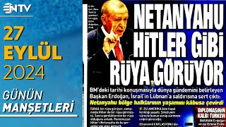 Erdoğan'dan Sert İsrail Çıkışı, 'Hitler Gibi Rüya Görüyorlar' | Gazete Manşetleri - 27 Eylül 2024