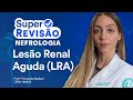 Lesão Renal Aguda (LRA) | Super Revisão de Nefrologia