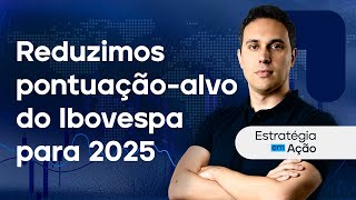 Reduzimos pontuação-alvo do Ibovespa para 2025 | Estratégia em Ação - Janeiro 2025