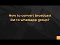 How to convert broadcast list to whatsapp group?