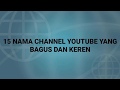 15 NAMA CHANNEL YOUTUBE YANG BAGUS DAN KEREN | BUAT YOUTUBE KALIAN | DAN JUGA BUAT YOUTUBER PEMULA