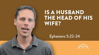 Ephesians 5: Is Man the Head of his Wife?