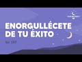 ENORGULLÉCETE De Tu Éxito - Episodio 107 | Durmiendo Podcast