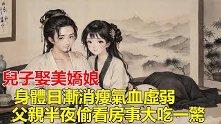 聊齋故事：兒子娶美嬌娘，身體日漸消瘦氣血虛弱，父親半夜小解，聽見兒媳房內有異動，好奇偷看大吃一驚！#一口气看完