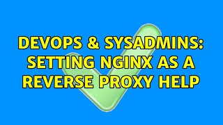DevOps & SysAdmins: Setting nginx as a reverse proxy help