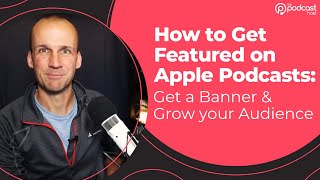 How to Get Featured on Apple Podcasts: Win the Banner & Grow your Audience