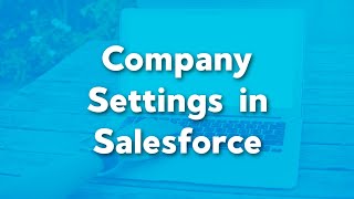 Company Settings in Salesforce | Company Information, Fiscal Years, Data Protection, Licensing, etc.