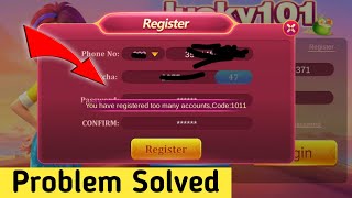 You Have Registered Too Many Accounts Code:1011 || Lucky 101 Issue Solved