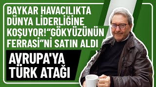 BAYKAR HAVACILIKTA DÜNYA LİDERLİĞİNE KOŞUYOR!“GÖKYÜZÜNÜN FERRASİ”Nİ SATIN ALDI AVRUPA'YA TÜRK ATAĞI