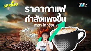 ราคากาแฟแพงขึ้น เพราะโลกร้อน | KEEP THE WORLD | SPRiNG