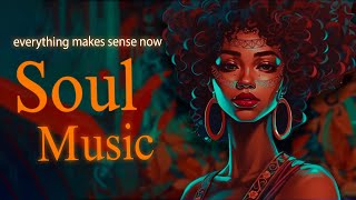 soul music ~ everything makes sense now ~ chill soul songs playlist