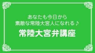 総務省わがまちCMコンテスト2013入選作【あなたも今日から素敵な常陸大宮人になれる♪「常陸大宮弁講座」】