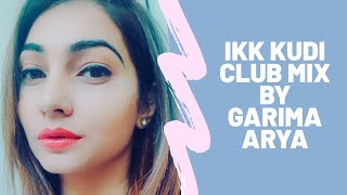 Ikk kudi club mix by Garima Arya