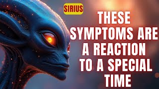 [Sirius] These symptoms are a reaction to a special time. Body speaks in whispers. Signs are everywh