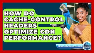 How Do Cache-control Headers Optimize CDN Performance? - Internet Infrastructure Explained