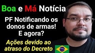 BOA e MÁ Notícia: PF Notificando donos de Armas e Ações pela demora do Decreto