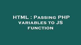 HTML : Passing PHP variables to JS function