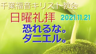 2021年11月21日聖日礼拝=恐れるな。ダニエル。 = 千葉福音キリスト教会