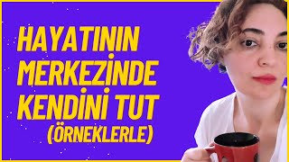 Hayatının merkezine kendini koy. Seni cepten çıkaracak bir yöntem anlatıyorum..