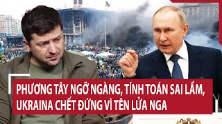 Điểm nóng thế giới: Phương Tây ngỡ ngàng, tính toán sai lầm, Ukraina chết đứng vì tên lửa Nga