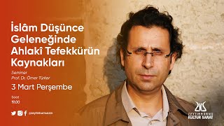 İslâm Düşünce Geleneğinde Ahlakî Tefekkürün Kaynakları / Prof. Dr. Ömer Türker [03.03.2022]