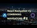 Combining Navigators #2 | React Navigation V3 | React Native Tutorial