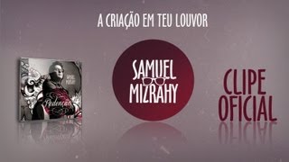 Samuel Mizrahy - Clipe Oficial - A Criação em Teu Louvor