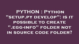 PYTHON : Python "setup.py develop": is it possible to create ".egg-info" folder not in source code f
