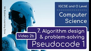 IGCSE Computer Science 2023-25 - Topic 7: Video 2b - PSEUDOCODE Part 1