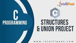 Structures & Union Project | Structures Tutorial | C Tutorial | C Programming Language | Intellipaat