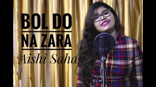 Bol Do Na Zara | Female Cover | Aishi Saha | Azhar | Armaan Malik | Emraan Hashmi, Nargis Fakhri