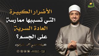 الأضرار الكبيرة التي تسببها ممارسة العادة السرية على الجسم ؟ الشيخ أحمد علوان