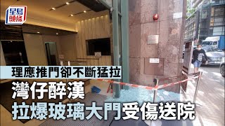 醉漢拉爆門︱理應推門卻不斷猛拉 灣仔醉漢拉爆玻璃大門受傷送院 星島頭條｜灣仔｜醉酒｜玻璃門粉碎｜拉爆門